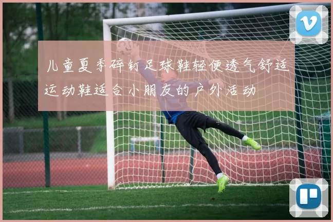 儿童夏季碎钉足球鞋轻便透气舒适运动鞋适合小朋友的户外活动