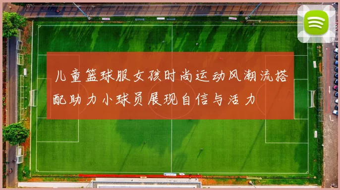 儿童篮球服女孩时尚运动风潮流搭配助力小球员展现自信与活力